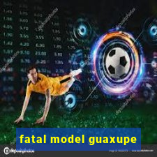 fatal model guaxupe